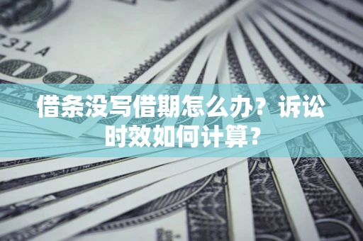 北京借条没写借期怎么办？诉讼时效如何计算？