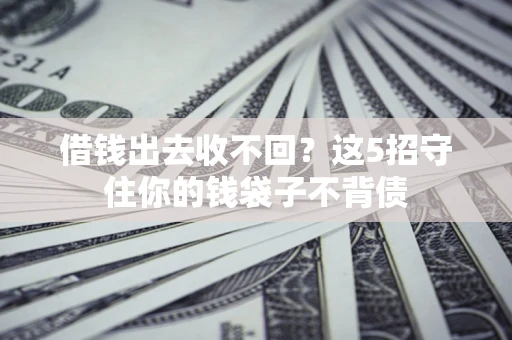 北京借钱出去收不回？这5招守住你的钱袋子不背债