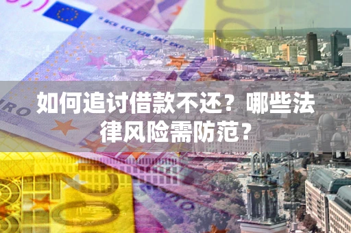 北京如何追讨借款不还？哪些法律风险需防范？