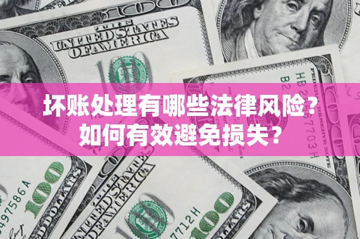 北京坏账处理有哪些法律风险？如何有效避免损失？